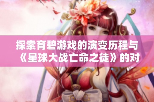 探索育碧游戏的演变历程与《星球大战亡命之徒》的对照分析