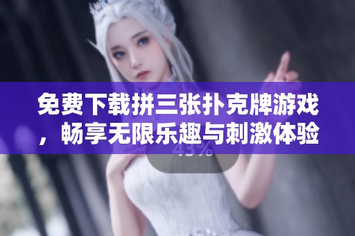 免费下载拼三张扑克牌游戏，畅享无限乐趣与刺激体验