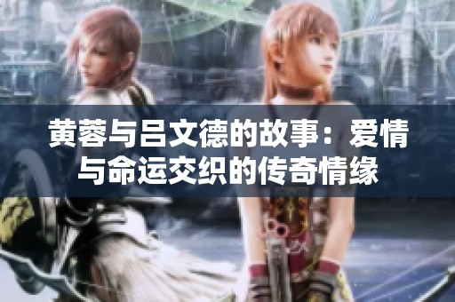 黄蓉与吕文德的故事：爱情与命运交织的传奇情缘