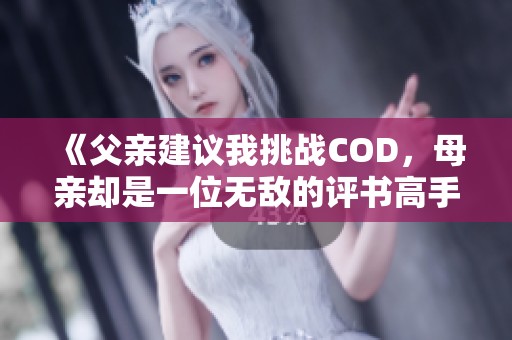 《父亲建议我挑战COD，母亲却是一位无敌的评书高手》