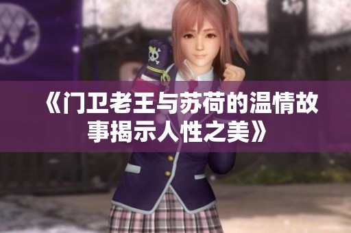 《门卫老王与苏荷的温情故事揭示人性之美》