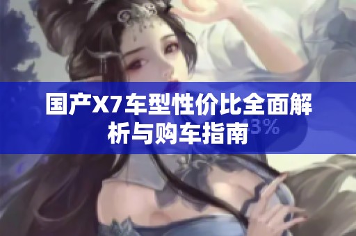 国产X7车型性价比全面解析与购车指南