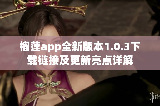 榴莲app全新版本1.0.3下载链接及更新亮点详解
