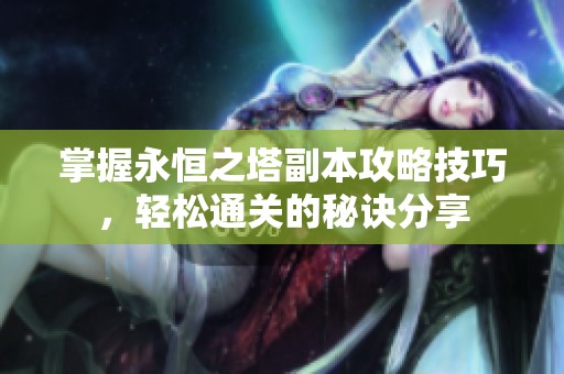 掌握永恒之塔副本攻略技巧，轻松通关的秘诀分享