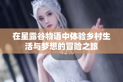 在星露谷物语中体验乡村生活与梦想的冒险之旅