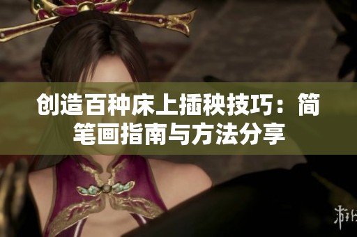 创造百种床上插秧技巧：简笔画指南与方法分享