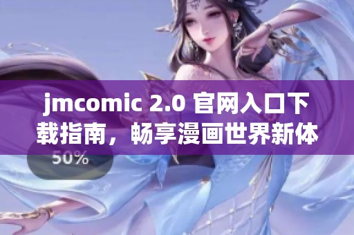 jmcomic 2.0 官网入口下载指南，畅享漫画世界新体验