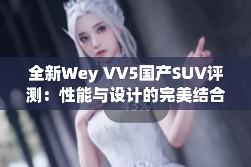 全新Wey VV5国产SUV评测：性能与设计的完美结合