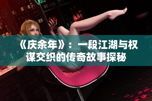 《庆余年》：一段江湖与权谋交织的传奇故事探秘