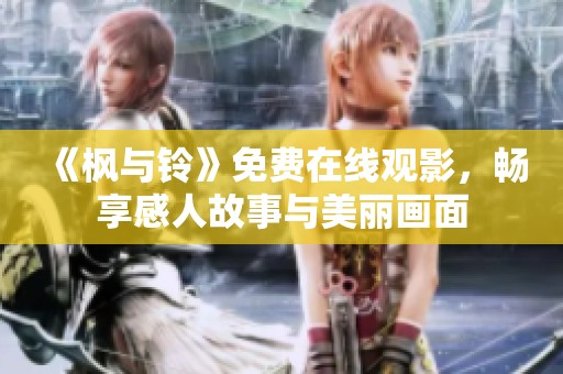 《枫与铃》免费在线观影，畅享感人故事与美丽画面