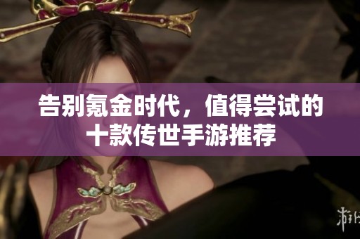 告别氪金时代，值得尝试的十款传世手游推荐