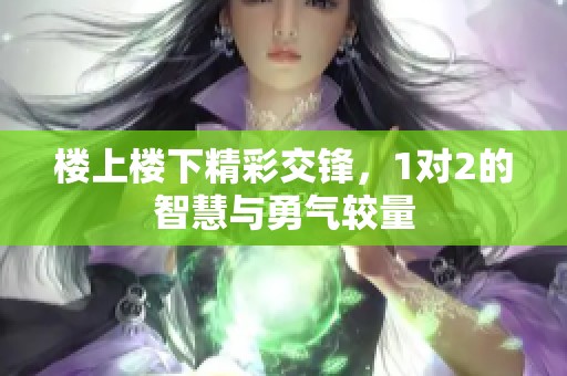 楼上楼下精彩交锋，1对2的智慧与勇气较量