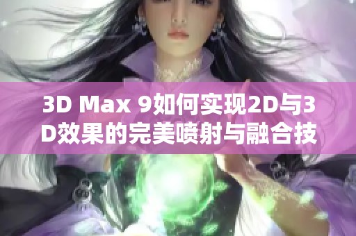 3D Max 9如何实现2D与3D效果的完美喷射与融合技巧