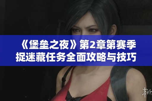 《堡垒之夜》第2章第赛季捉迷藏任务全面攻略与技巧分享