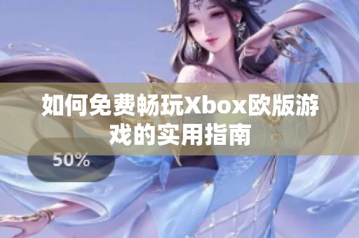 如何免费畅玩Xbox欧版游戏的实用指南