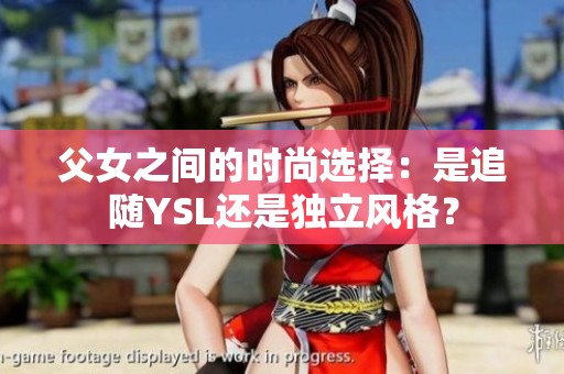 父女之间的时尚选择：是追随YSL还是独立风格？