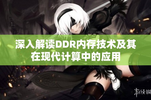 深入解读DDR内存技术及其在现代计算中的应用