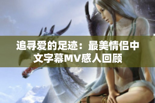 追寻爱的足迹：最美情侣中文字幕MV感人回顾