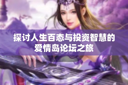 探讨人生百态与投资智慧的爱情岛论坛之旅