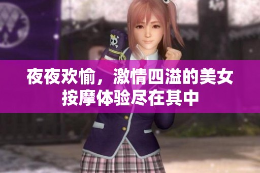 夜夜欢愉，激情四溢的美女按摩体验尽在其中