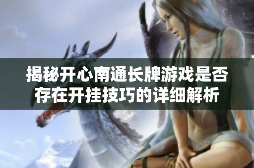 揭秘开心南通长牌游戏是否存在开挂技巧的详细解析