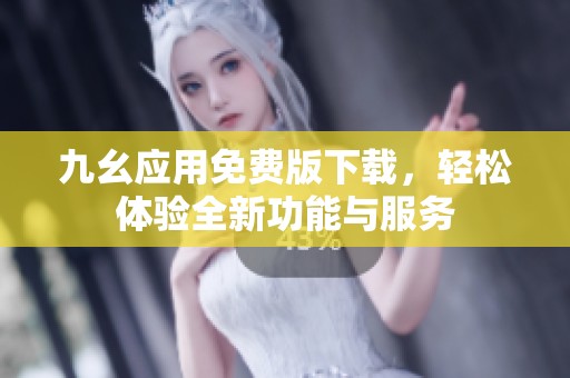 九幺应用免费版下载，轻松体验全新功能与服务