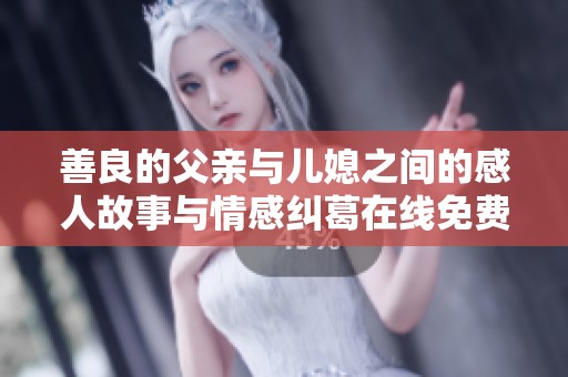 善良的父亲与儿媳之间的感人故事与情感纠葛在线免费观看