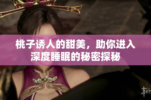 桃子诱人的甜美，助你进入深度睡眠的秘密探秘