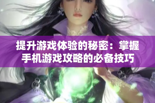 提升游戏体验的秘密：掌握手机游戏攻略的必备技巧