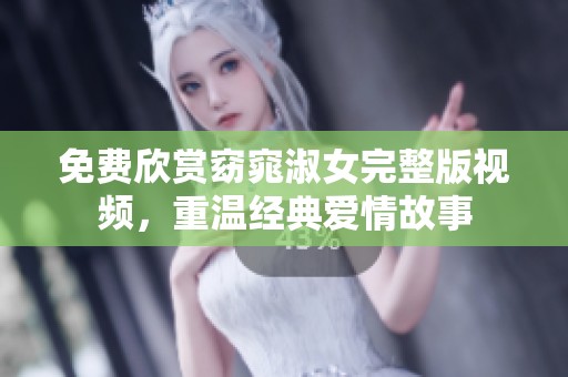 免费欣赏窈窕淑女完整版视频，重温经典爱情故事