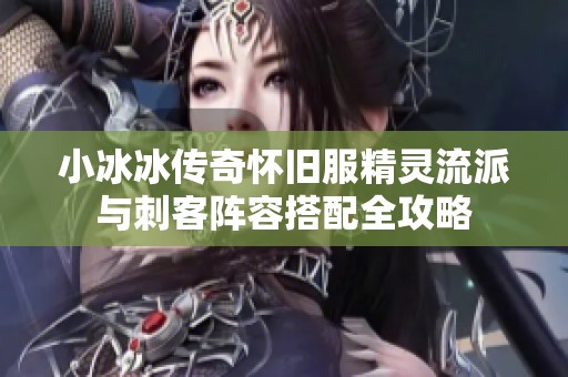 小冰冰传奇怀旧服精灵流派与刺客阵容搭配全攻略