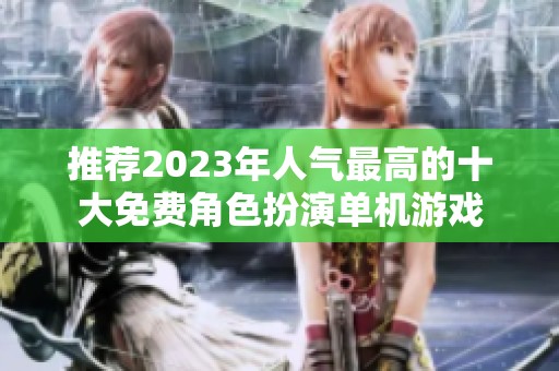 推荐2023年人气最高的十大免费角色扮演单机游戏