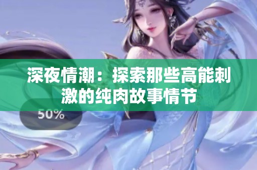 深夜情潮：探索那些高能刺激的纯肉故事情节