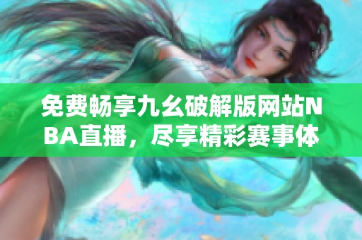 免费畅享九幺破解版网站NBA直播，尽享精彩赛事体验
