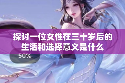 探讨一位女性在三十岁后的生活和选择意义是什么