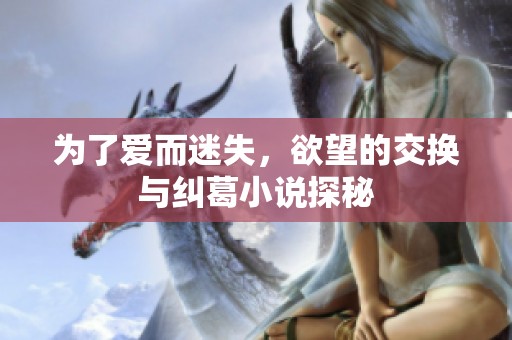 为了爱而迷失，欲望的交换与纠葛小说探秘