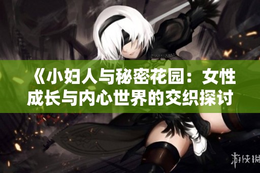 《小妇人与秘密花园：女性成长与内心世界的交织探讨》