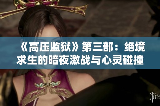 《高压监狱》第三部：绝境求生的暗夜激战与心灵碰撞