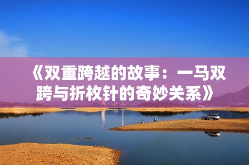 《双重跨越的故事：一马双跨与折枚针的奇妙关系》