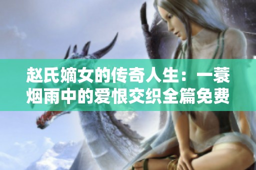 赵氏嫡女的传奇人生：一蓑烟雨中的爱恨交织全篇免费阅读