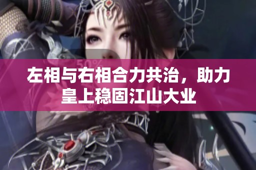 左相与右相合力共治，助力皇上稳固江山大业