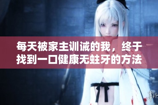 每天被家主训诫的我，终于找到一口健康无蛀牙的方法