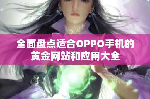 全面盘点适合OPPO手机的黄金网站和应用大全