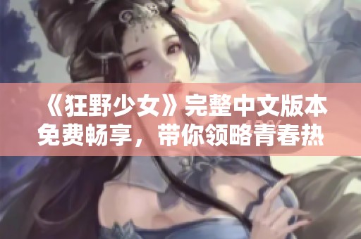 《狂野少女》完整中文版本免费畅享，带你领略青春热血之旅