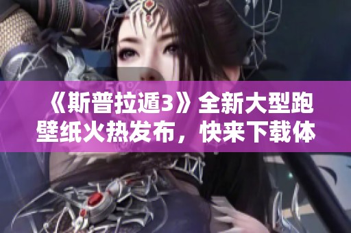 《斯普拉遁3》全新大型跑壁纸火热发布，快来下载体验吧！