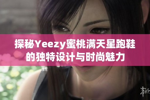 探秘Yeezy蜜桃满天星跑鞋的独特设计与时尚魅力