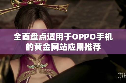 全面盘点适用于OPPO手机的黄金网站应用推荐