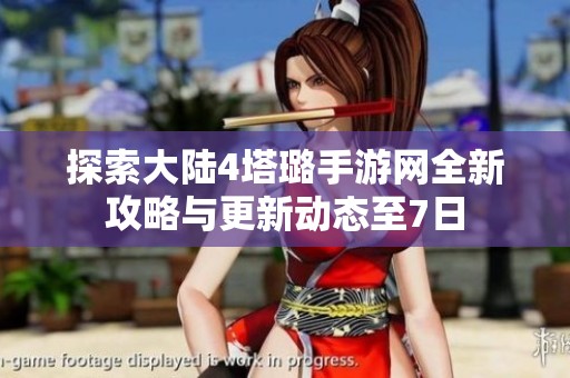 探索大陆4塔璐手游网全新攻略与更新动态至7日