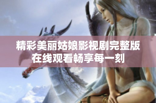 精彩美丽姑娘影视剧完整版在线观看畅享每一刻