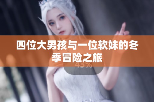 四位大男孩与一位软妹的冬季冒险之旅